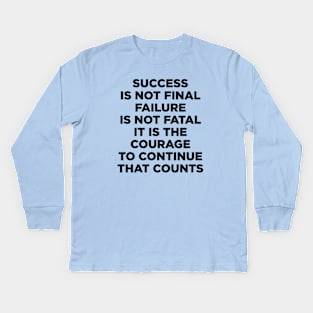 Success is not final failure is not fatal It is the courage to continue that counts Kids Long Sleeve T-Shirt